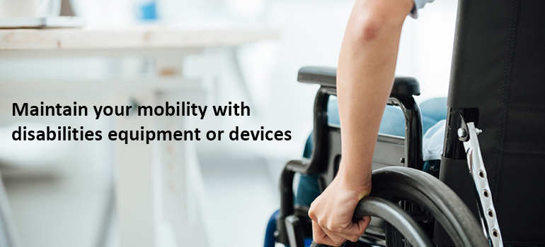 Maintain your mobility with disabilities equipment or devices